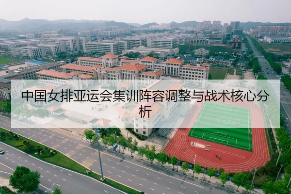 中国女排亚运会集训阵容调整与战术核心分析