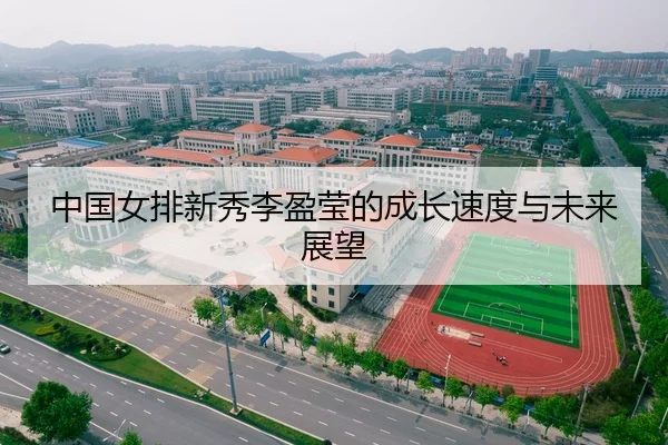 中国女排新秀李盈莹的成长速度与未来展望